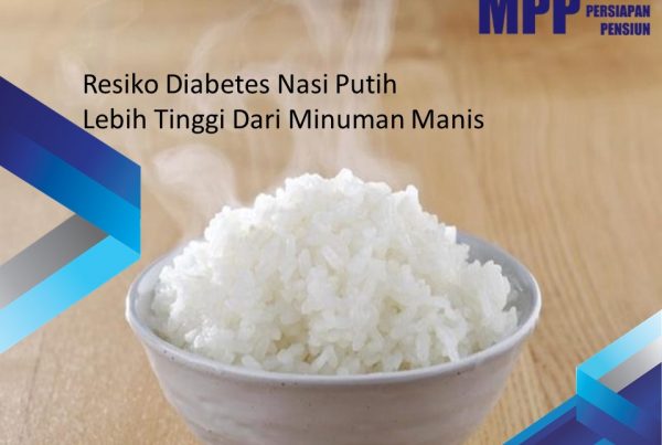 masa persiapan pensiun, pensiun sehat, training pensiun, kesehatan pensiun, nasi putih, resiko diabetes, bahaya diabetes,